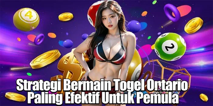 Strategi Bermain Togel Ontario Paling Efektif Untuk Pemula