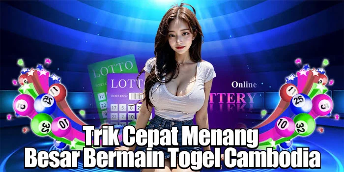 Trik Cepat Menang Besar Bermain Togel Cambodia