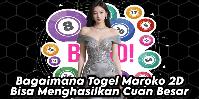 Bagaimana Togel Maroko 2D Bisa Menghasilkan Cuan Besar