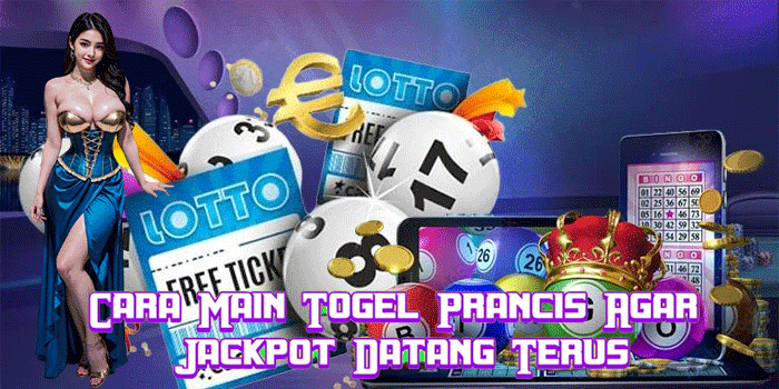 Cara Main Togel Prancis Agar Jackpot Datang Terus