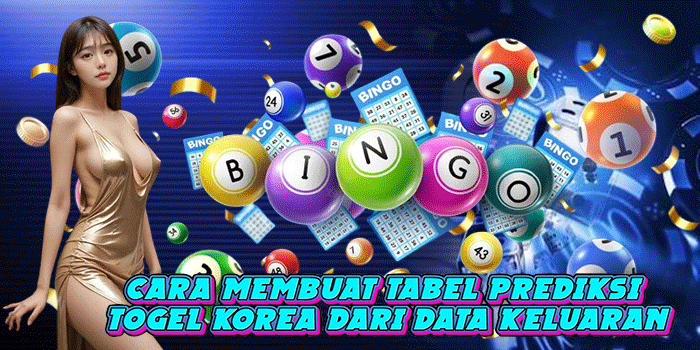 Cara Membuat Tabel Prediksi Togel Korea dari Data Keluaran